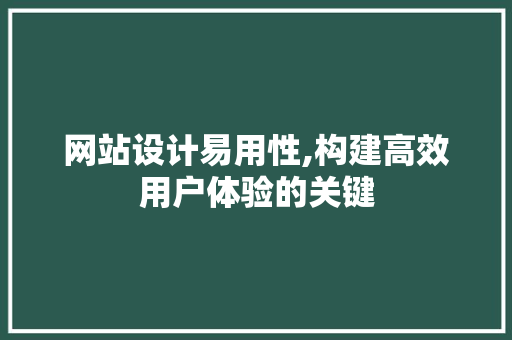 网站设计易用性,构建高效用户体验的关键 网站设计易用性,构建高效用户体验的关键 百度SEO