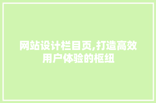 网站设计栏目页,打造高效用户体验的枢纽 网站设计栏目页,打造高效用户体验的枢纽 必应SEO