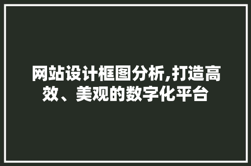 网站设计框图分析,打造高效、美观的数字化平台
