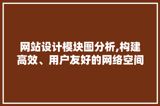 网站设计模块图分析,构建高效、用户友好的网络空间 网站设计模块图分析,构建高效、用户友好的网络空间 神马SEO