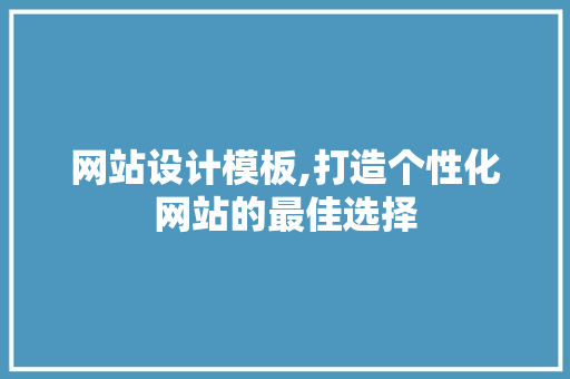网站设计模板,打造个性化网站的最佳选择 网站设计模板,打造个性化网站的最佳选择 搜狗SEO
