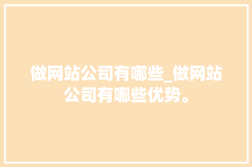 做网站公司有哪些_做网站公司有哪些优势。