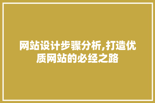 网站设计步骤分析,打造优质网站的必经之路