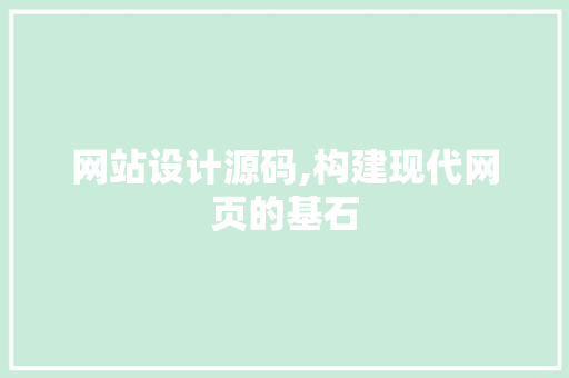 网站设计源码,构建现代网页的基石