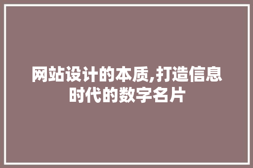 网站设计的本质,打造信息时代的数字名片