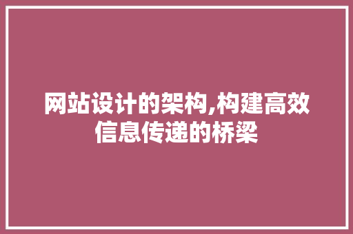 网站设计的架构,构建高效信息传递的桥梁