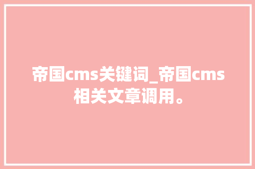 帝国cms关键词_帝国cms相关文章调用。 帝国cms关键词_帝国cms相关文章调用。 SEO关键词