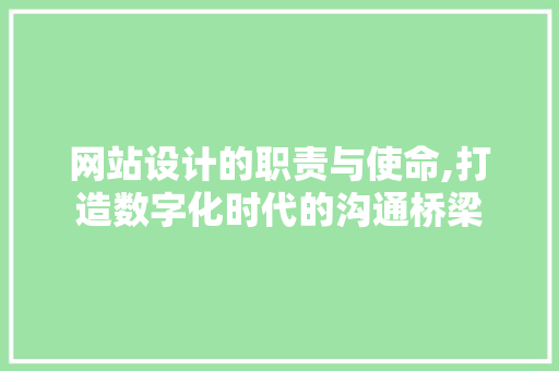 网站设计的职责与使命,打造数字化时代的沟通桥梁 网站设计的职责与使命,打造数字化时代的沟通桥梁 搜狗SEO
