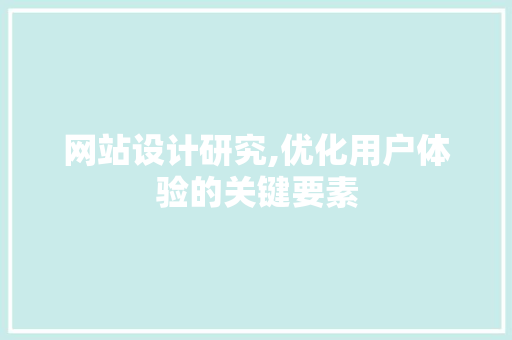 网站设计研究,优化用户体验的关键要素