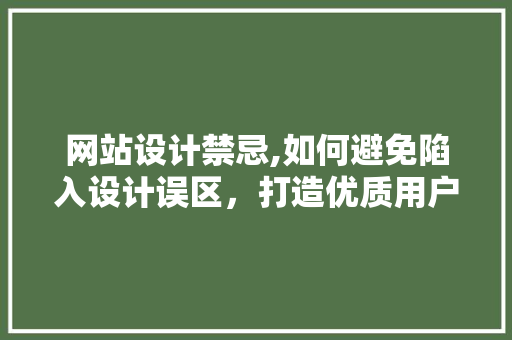 网站设计禁忌,如何避免陷入设计误区，打造优质用户体验 网站设计禁忌,如何避免陷入设计误区，打造优质用户体验 必应SEO