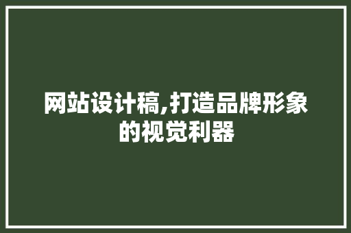 网站设计稿,打造品牌形象的视觉利器