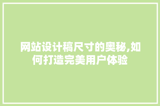 网站设计稿尺寸的奥秘,如何打造完美用户体验