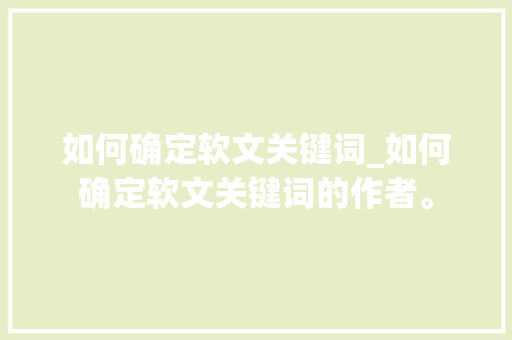 如何确定软文关键词_如何确定软文关键词的作者。 如何确定软文关键词_如何确定软文关键词的作者。 SEO关键词