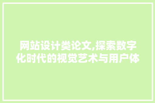 网站设计类论文,探索数字化时代的视觉艺术与用户体验