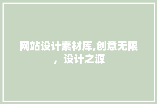网站设计素材库,创意无限，设计之源 网站设计素材库,创意无限，设计之源 神马SEO
