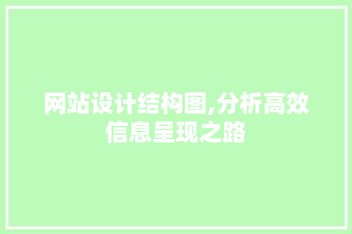 网站设计结构图,分析高效信息呈现之路 网站设计结构图,分析高效信息呈现之路 网站建设公司