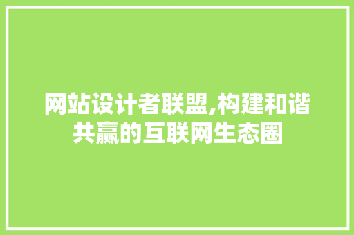 网站设计者联盟,构建和谐共赢的互联网生态圈 网站设计者联盟,构建和谐共赢的互联网生态圈 搜狗SEO