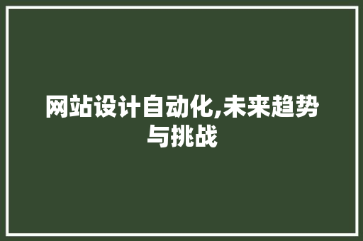 网站设计自动化,未来趋势与挑战