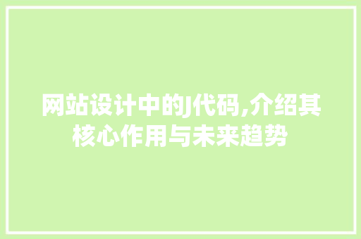 网站设计中的J代码,介绍其核心作用与未来趋势