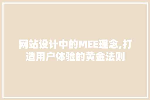 网站设计中的MEE理念,打造用户体验的黄金法则 网站设计中的MEE理念,打造用户体验的黄金法则 百度SEO