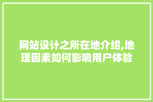 网站设计之所在地介绍,地理因素如何影响用户体验