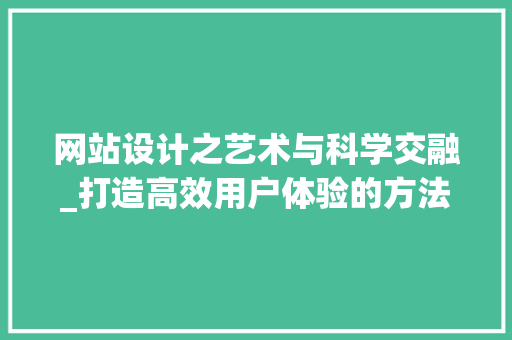 网站设计之艺术与科学交融_打造高效用户体验的方法