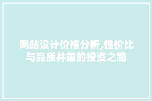 网站设计价格分析,性价比与品质并重的投资之路