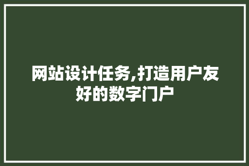 网站设计任务,打造用户友好的数字门户
