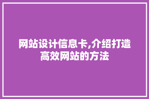网站设计信息卡,介绍打造高效网站的方法 网站设计信息卡,介绍打造高效网站的方法 神马SEO