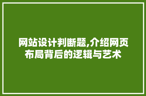 网站设计判断题,介绍网页布局背后的逻辑与艺术