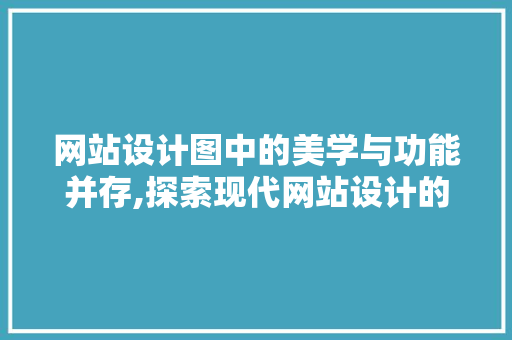 网站设计图中的美学与功能并存,探索现代网站设计的奥秘 网站设计图中的美学与功能并存,探索现代网站设计的奥秘 搜狗SEO