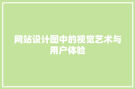 网站设计图中的视觉艺术与用户体验