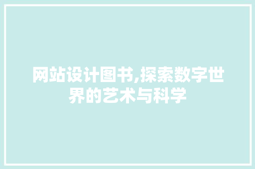 网站设计图书,探索数字世界的艺术与科学