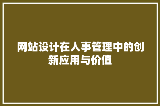网站设计在人事管理中的创新应用与价值 网站设计在人事管理中的创新应用与价值 搜狗SEO