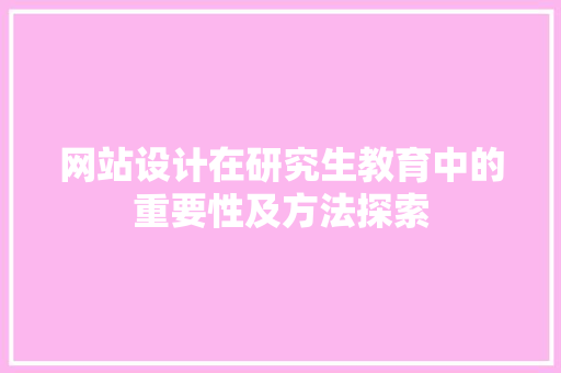 网站设计在研究生教育中的重要性及方法探索
