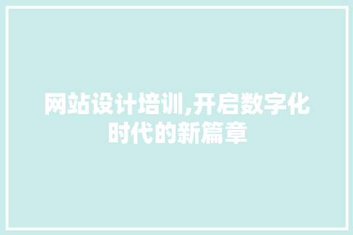 网站设计培训,开启数字化时代的新篇章