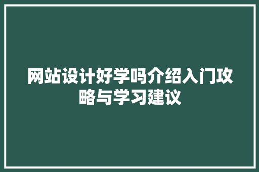 网站设计好学吗介绍入门攻略与学习建议