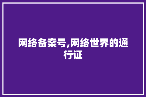 网络备案号,网络世界的通行证