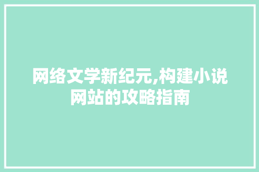 网络文学新纪元,构建小说网站的攻略指南