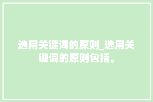 选用关键词的原则_选用关键词的原则包括。 选用关键词的原则_选用关键词的原则包括。 SEO关键词