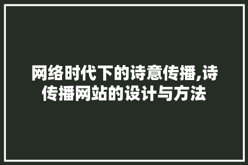 网络时代下的诗意传播,诗传播网站的设计与方法 网络时代下的诗意传播,诗传播网站的设计与方法 搜狗SEO