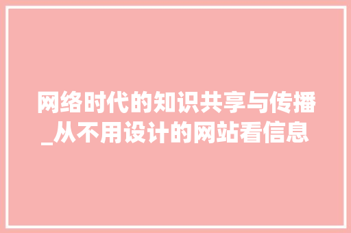 网络时代的知识共享与传播_从不用设计的网站看信息传播的未来