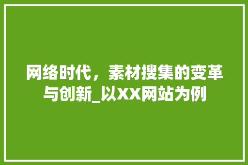 网络时代，素材搜集的变革与创新_以XX网站为例
