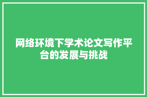 网络环境下学术论文写作平台的发展与挑战