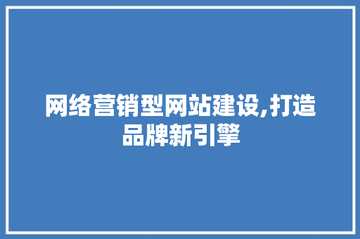 网络营销型网站建设,打造品牌新引擎