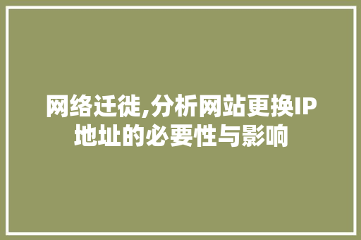 网络迁徙,分析网站更换IP地址的必要性与影响 网络迁徙,分析网站更换IP地址的必要性与影响 百度SEO