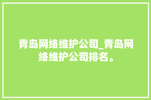 青岛网络维护公司_青岛网络维护公司排名。 青岛网络维护公司_青岛网络维护公司排名。 网站建设公司