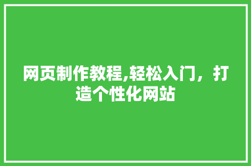 网页制作教程,轻松入门，打造个性化网站 网页制作教程,轻松入门，打造个性化网站 SEO关键词