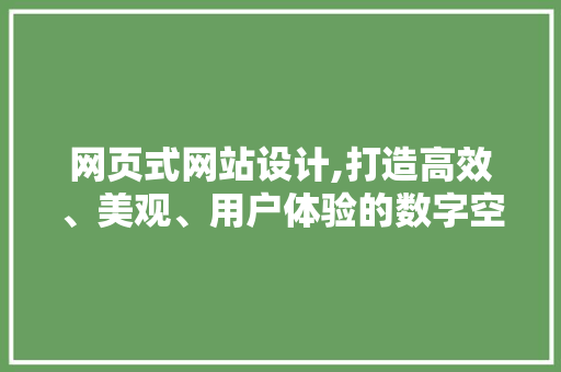 网页式网站设计,打造高效、美观、用户体验的数字空间 网页式网站设计,打造高效、美观、用户体验的数字空间 必应SEO