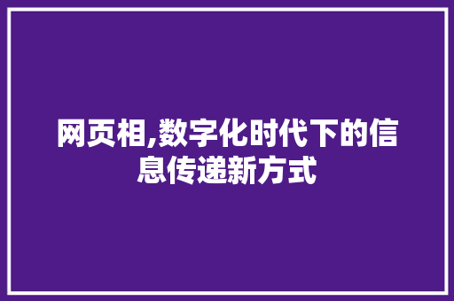 网页相,数字化时代下的信息传递新方式